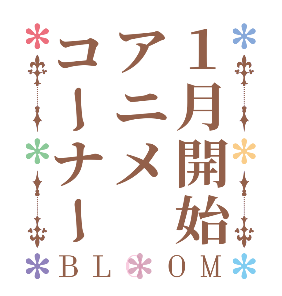 １月開始アニメコーナーBLOOM   