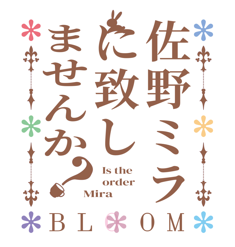 佐野ミラに致しませんか？BLOOM   Is the      order   Mira