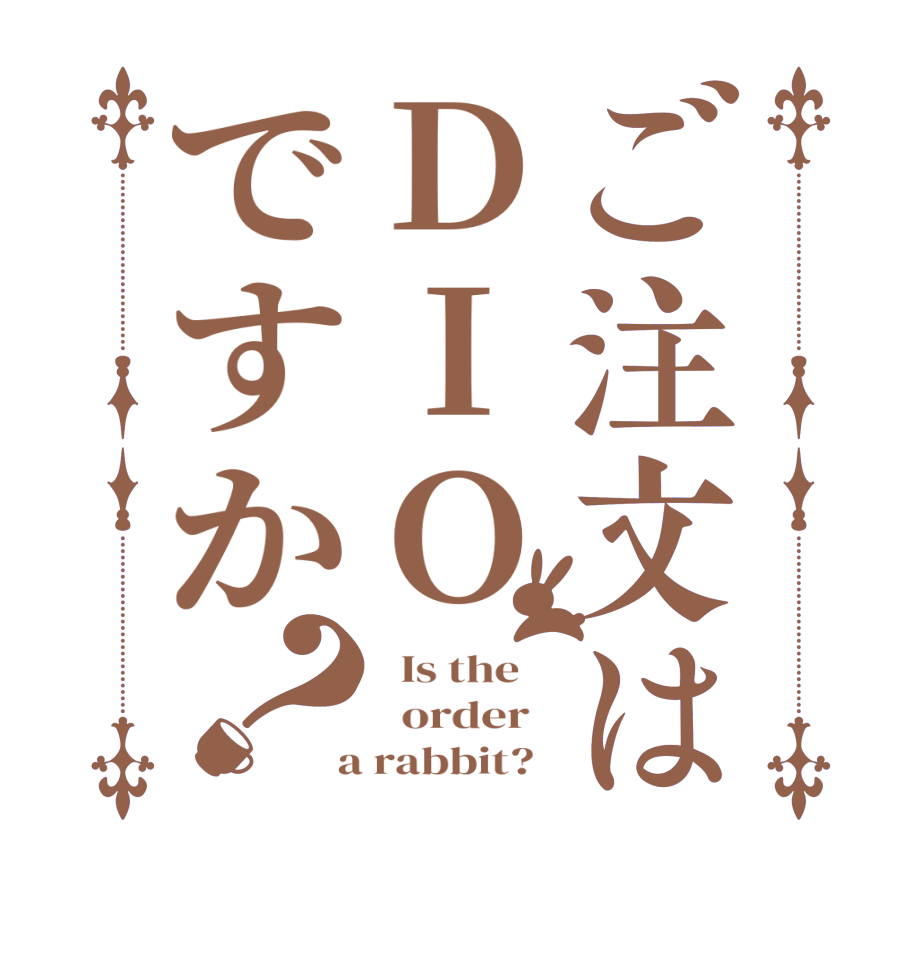 ご注文はDIOですか？  Is the      order    a rabbit?  