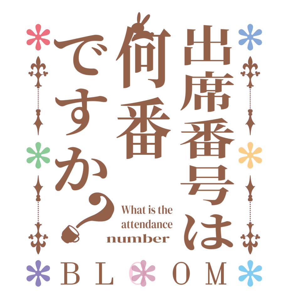 出席番号は何番ですか？BLOOM  What is the  attendance  number