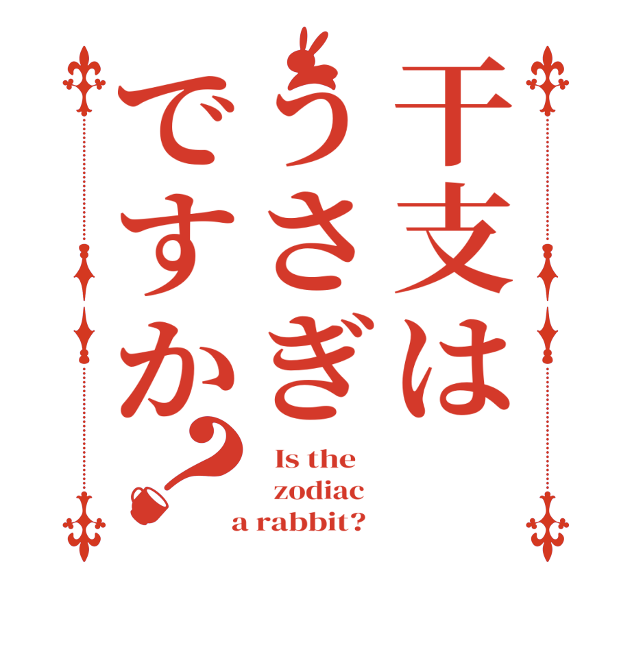 干支は　うさぎですか？  Is the      zodiac    a rabbit?  