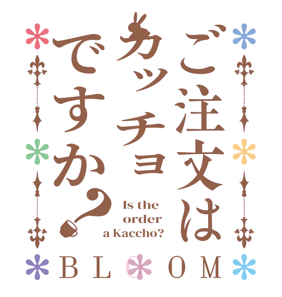 ご注文はカッチョですか？BLOOM   Is the      order    a Kaccho?  