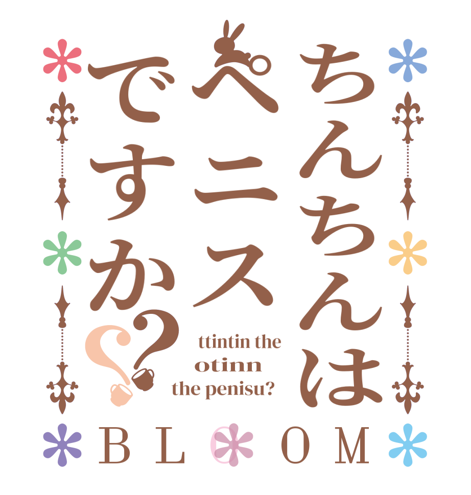 ちんちんはペニスですか？？BLOOM  ttintin the otinn  the penisu?  
