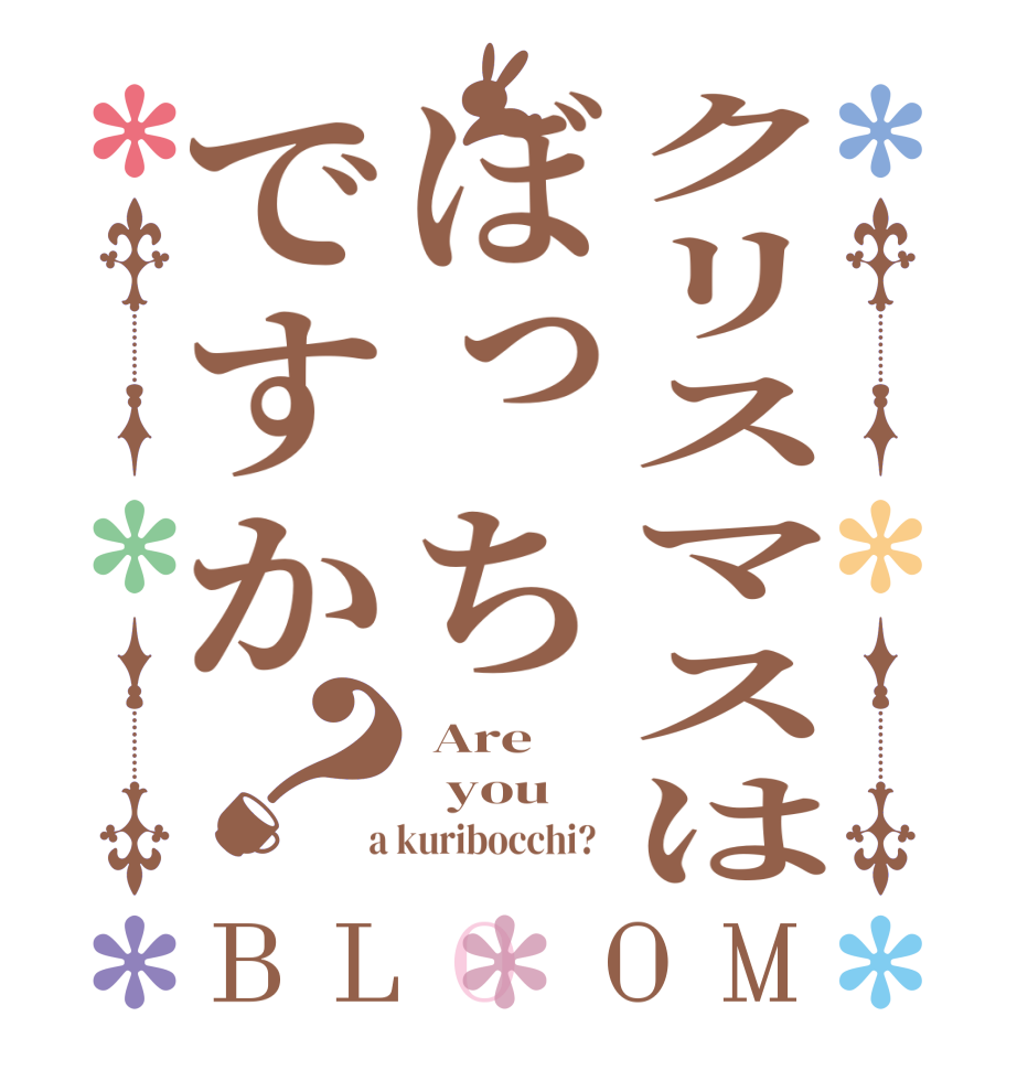 クリスマスはぼっちですか？BLOOM  Are   you  a kuribocchi?  