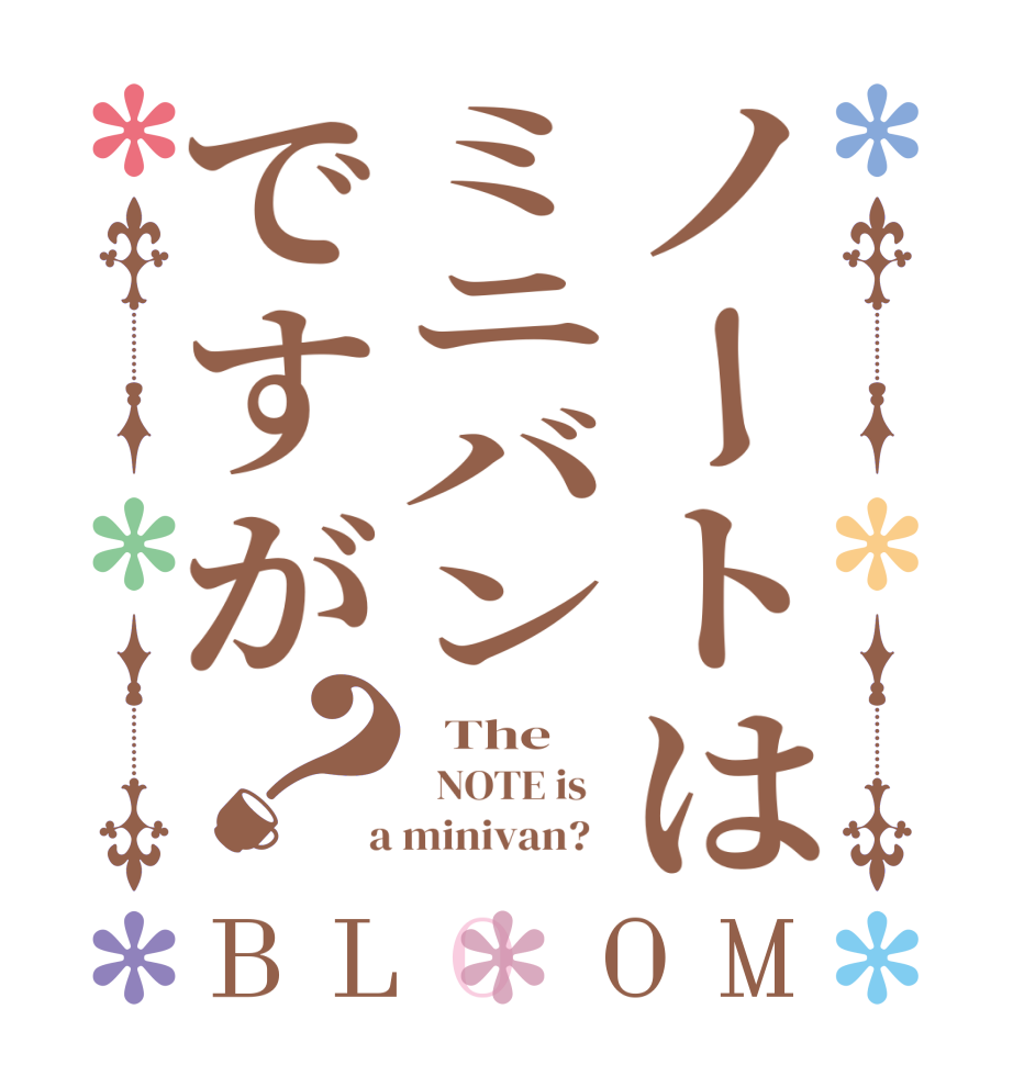 ノートはミニバンですが？BLOOM   The     NOTE is    a minivan?  