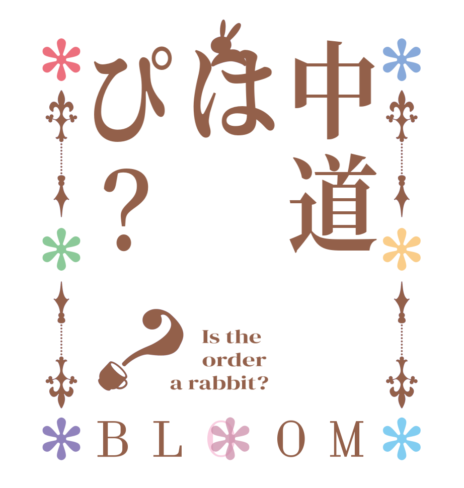 中道はぴ？？BLOOM   Is the      order    a rabbit?  