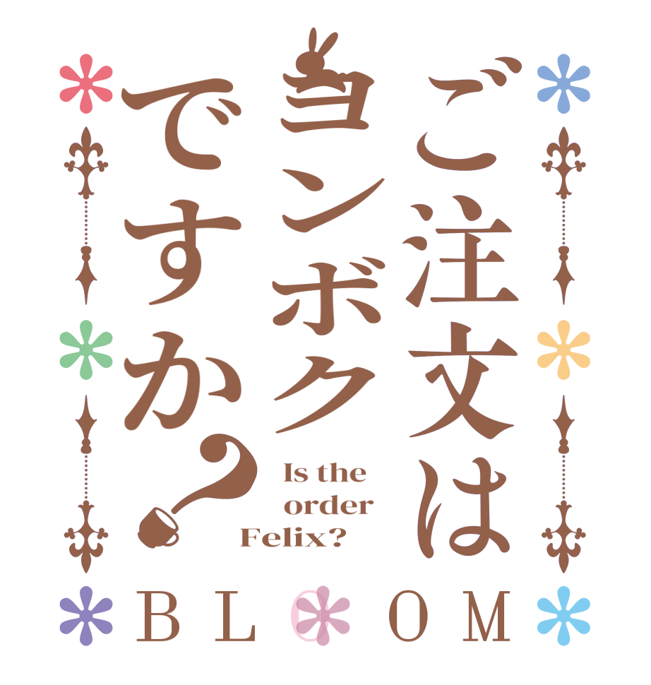 ご注文はヨンボクですか？BLOOM   Is the      order    Felix?  