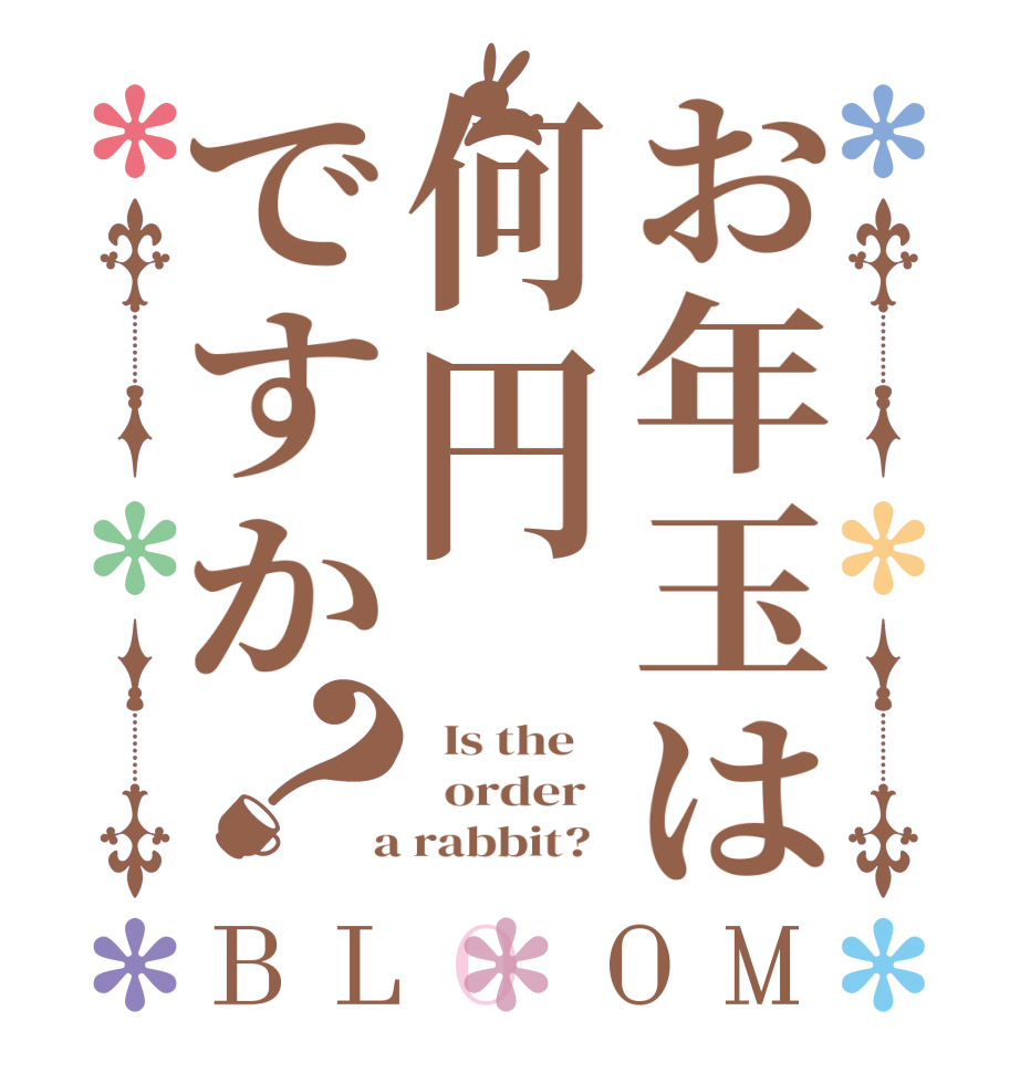 お年玉は何円ですか？BLOOM   Is the      order    a rabbit?  