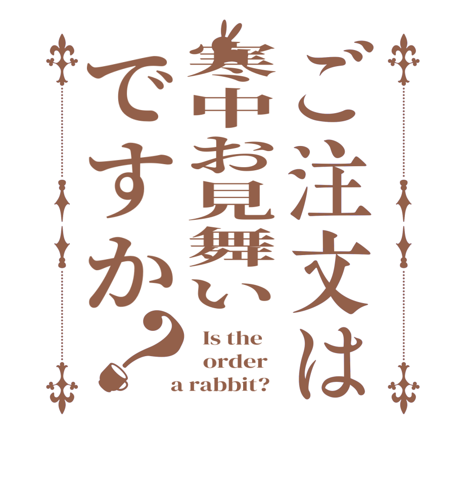 ご注文は寒中お見舞いですか？  Is the      order    a rabbit?  