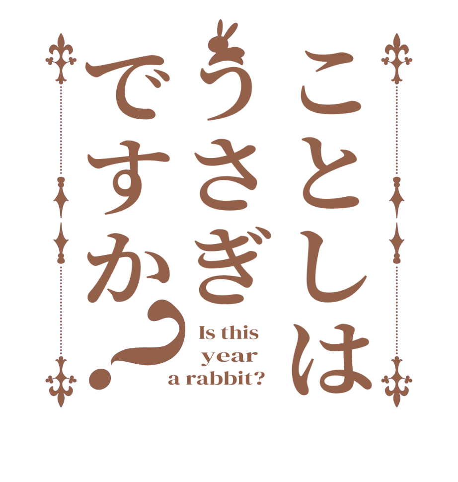 ことしはうさぎですか？  Is this      year    a rabbit?  