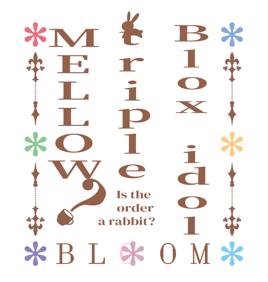 Blox idoltripleMELLOW？BLOOM   Is the      order    a rabbit?  