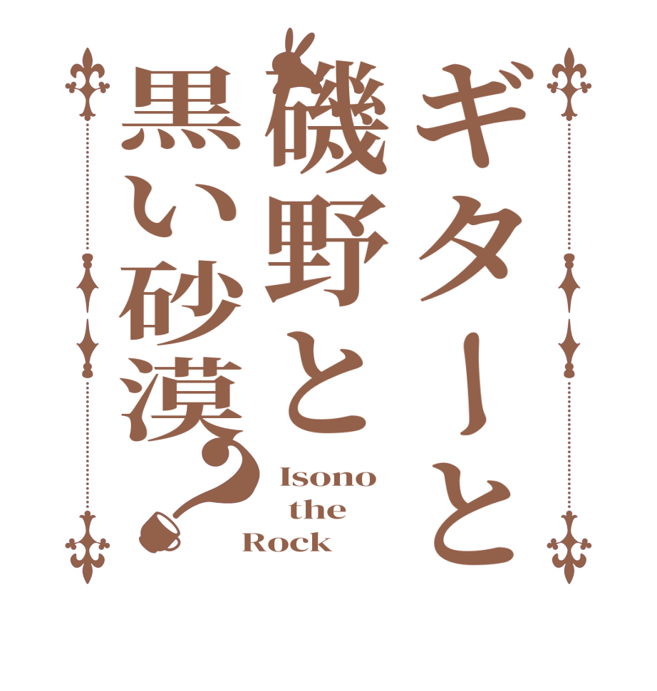ギターと磯野と黒い砂漠？ Isono   the   Rock  