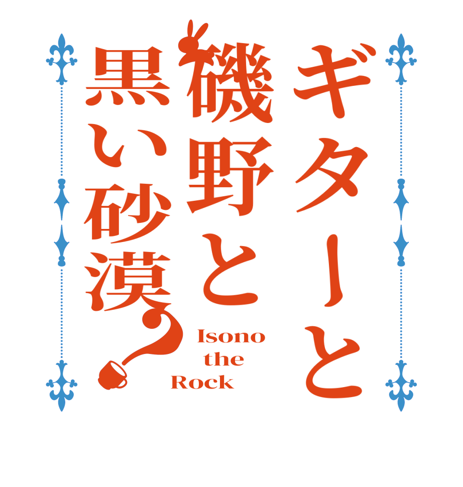 ギターと磯野と黒い砂漠？ Isono   the   Rock  