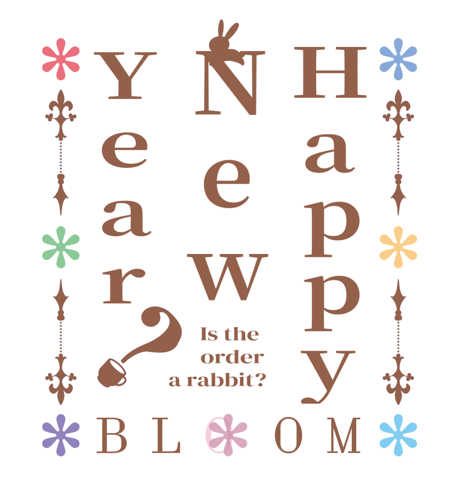 HappyNewYear？BLOOM   Is the      order    a rabbit?  