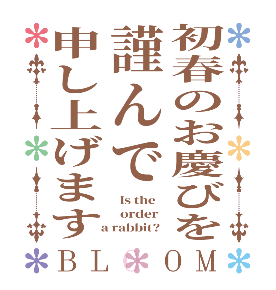 初春のお慶びを謹んで申し上げますBLOOM   Is the      order    a rabbit?  