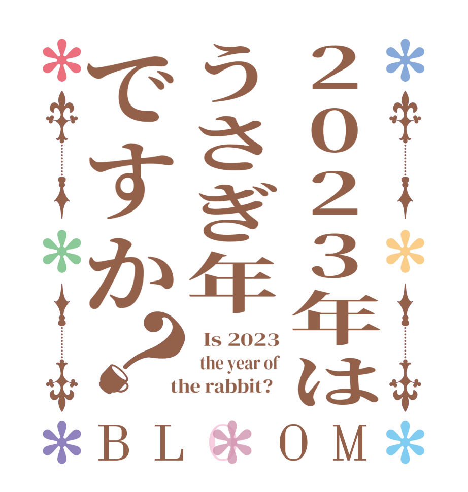 2023年はうさぎ年ですか？BLOOM   Is 2023   the year of  the rabbit?  