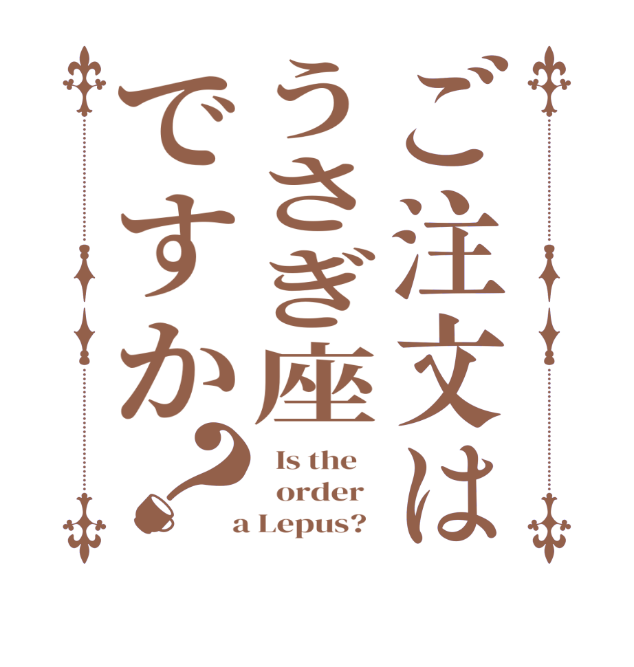 ご注文はうさぎ座ですか？  Is the      order    a Lepus?  