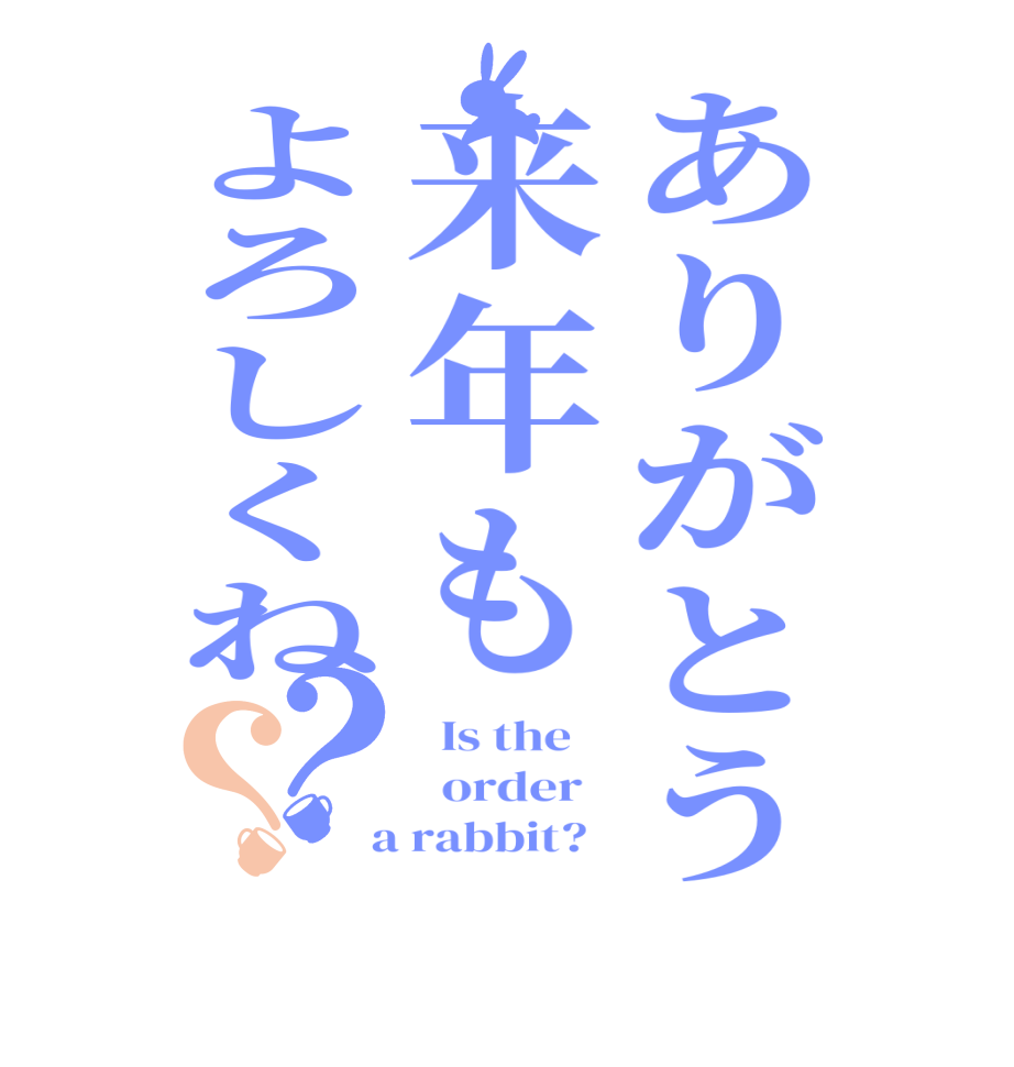 ありがとう来年もよろしくね？？  Is the      order    a rabbit?  