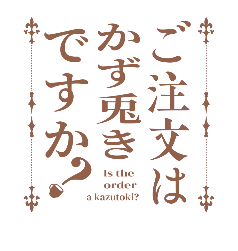 ご注文はかず兎きですか？  Is the      order    a kazutoki?  