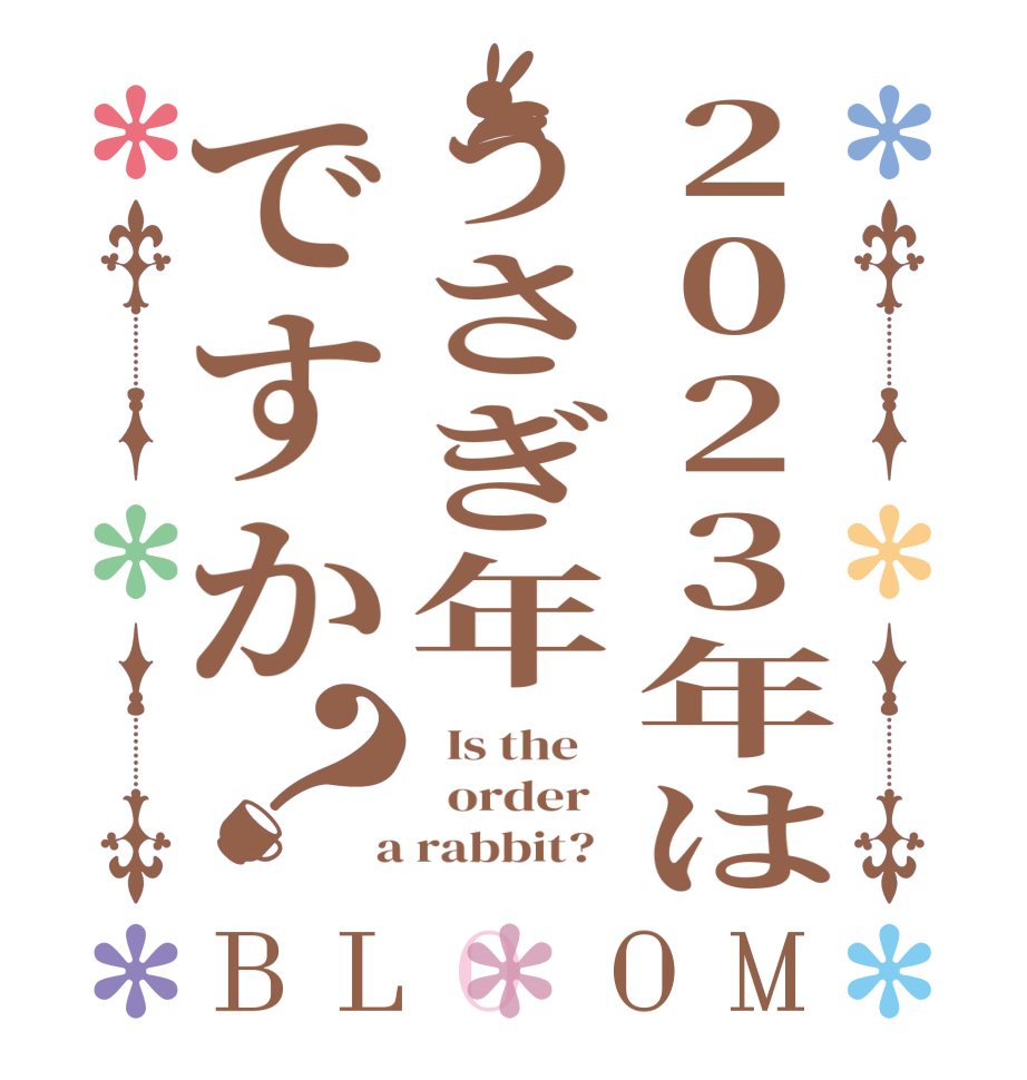 2023年はうさぎ年ですか？BLOOM   Is the      order    a rabbit?  