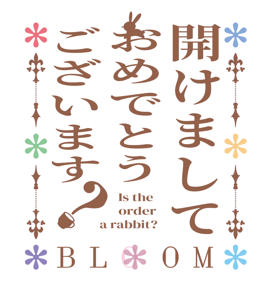 開けましておめでとうございます？BLOOM   Is the      order    a rabbit?  