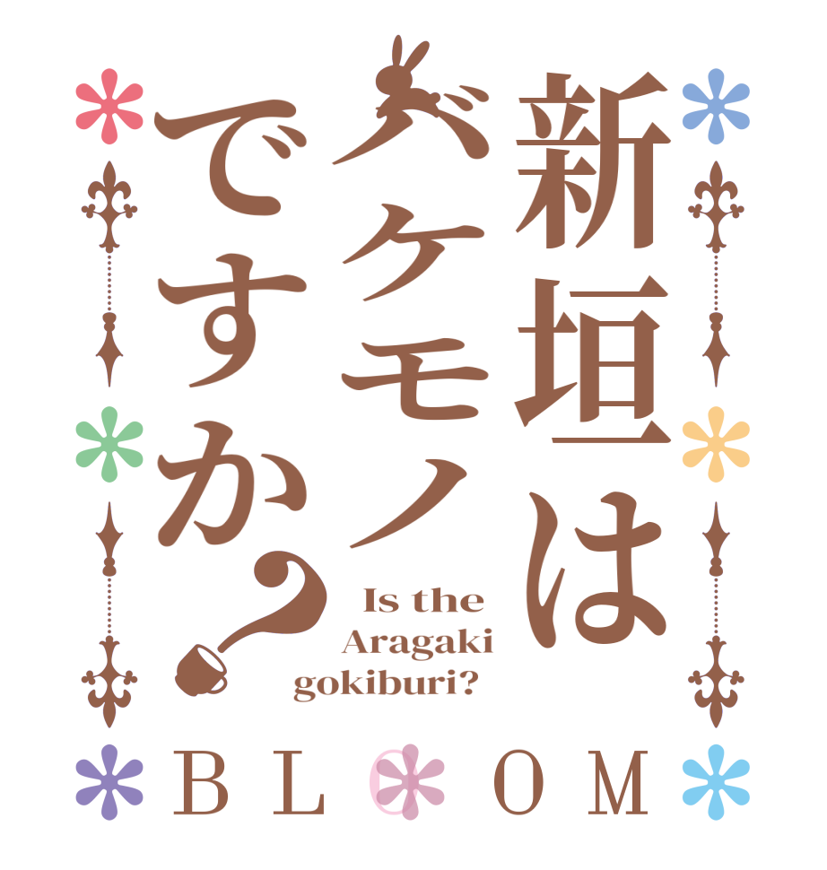 新垣はバケモノですか？BLOOM   Is the Aragaki gokiburi?  