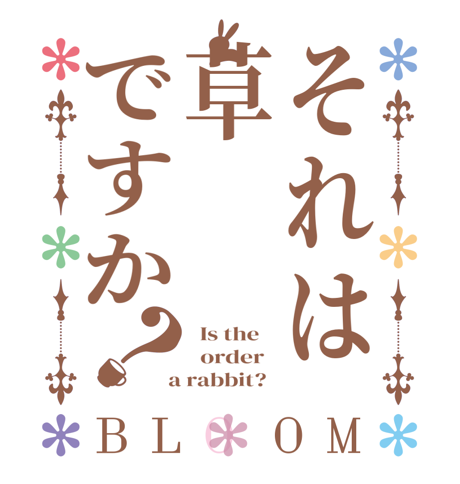 それは草ですか？BLOOM   Is the      order    a rabbit?  