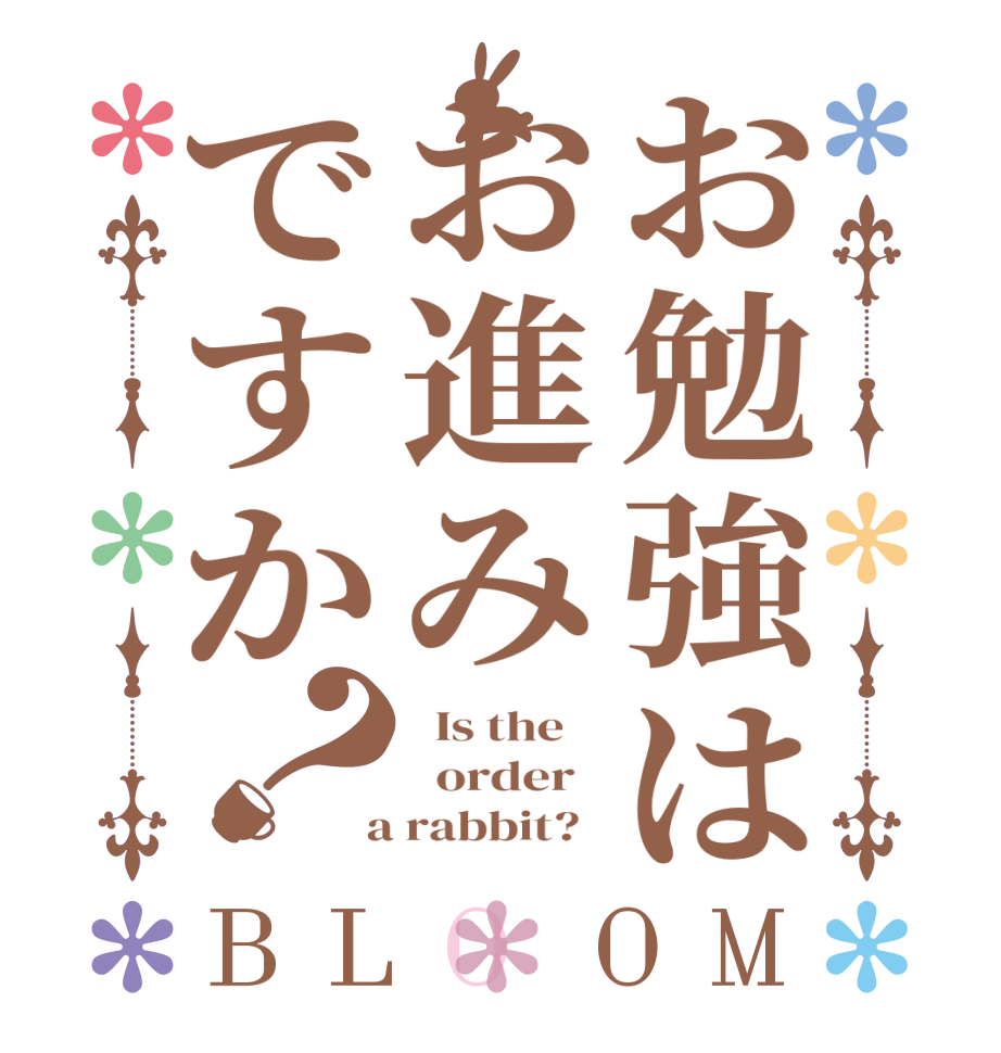 お勉強はお進みですか？BLOOM   Is the      order    a rabbit?  