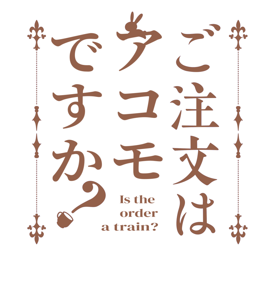 ご注文はアコモですか？  Is the      order    a train?  
