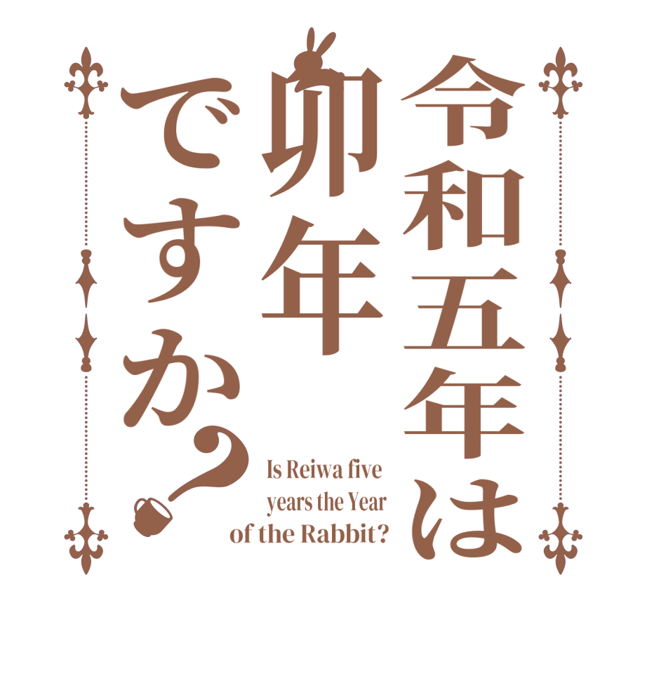 令和五年は卯年ですか？Is Reiwa five  years the Year of the Rabbit?