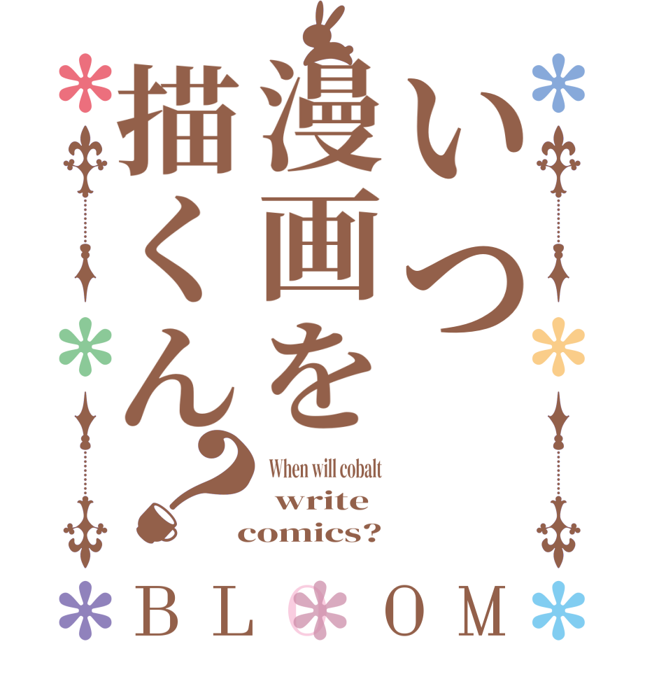 いつ漫画を描くん？BLOOM  When will cobalt   write   comics?