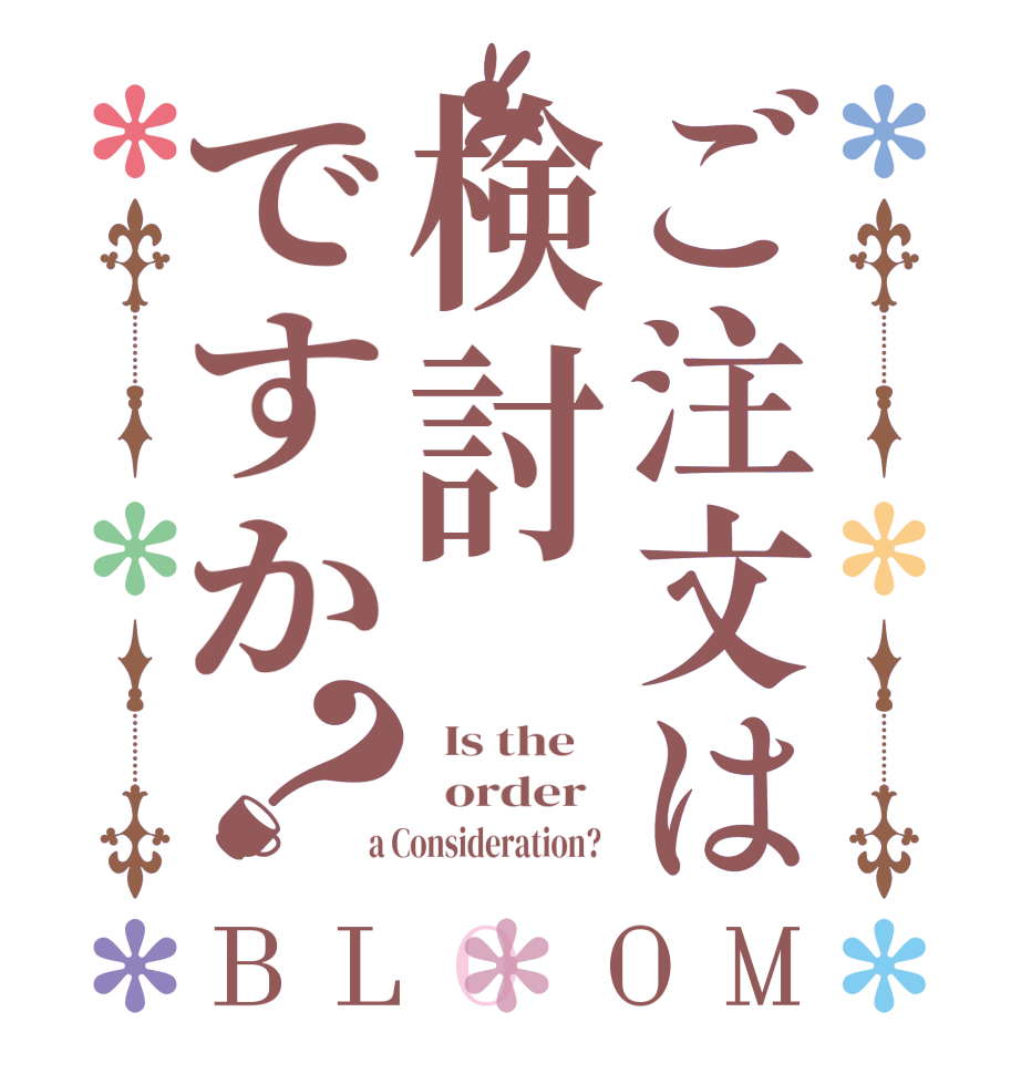 ご注文は検討ですか？BLOOM   Is the      order    a Consideration?  