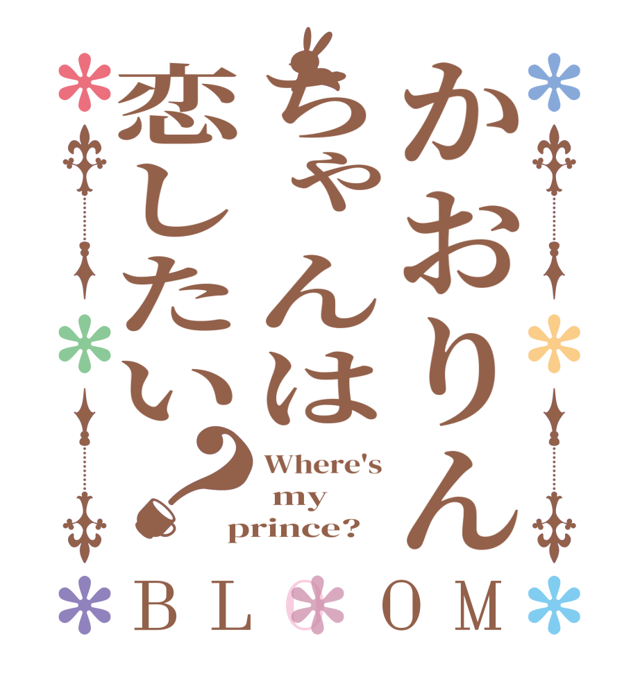 かおりんちゃんは恋したい？BLOOM Where's  my prince?