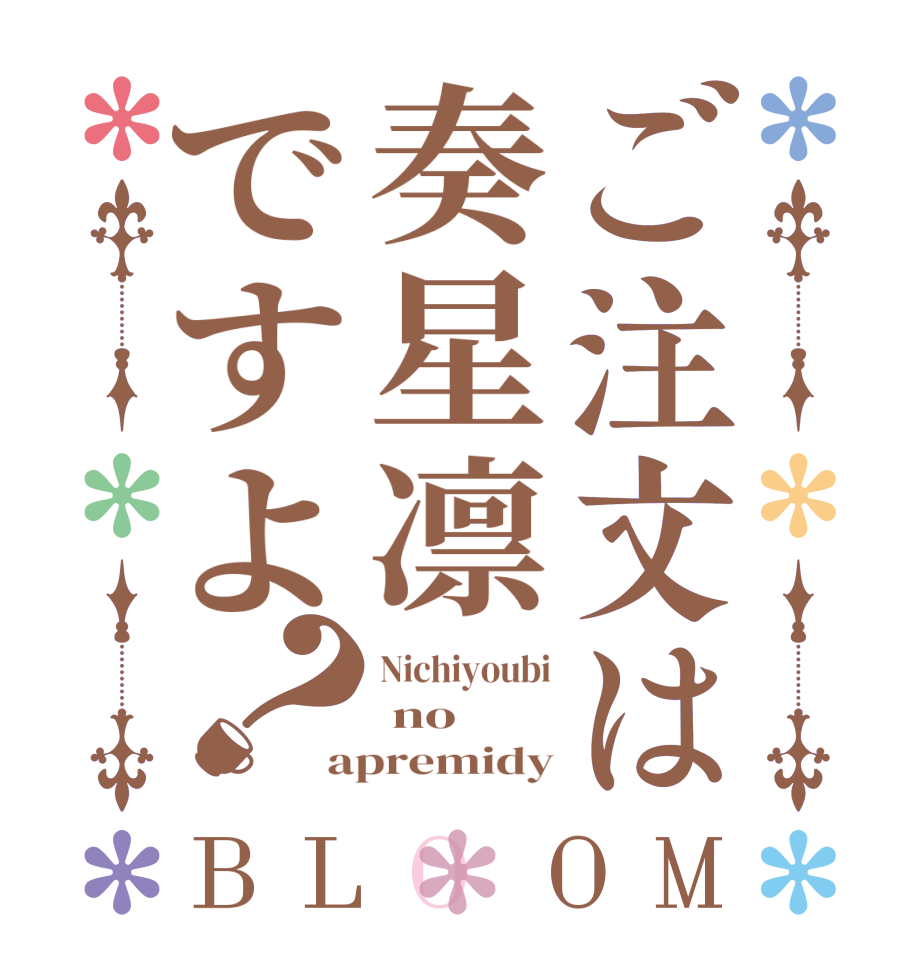ご注文は奏星凛ですよ？BLOOM Nichiyoubi  no apremidy