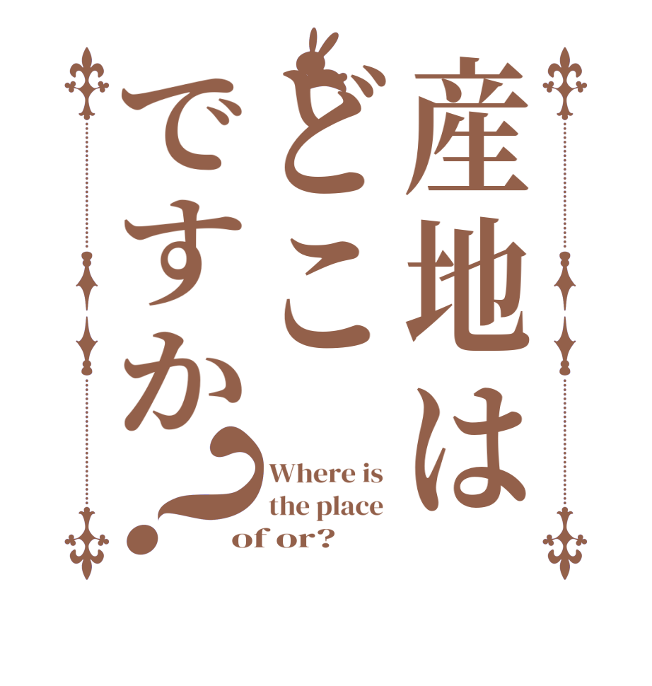 産地はどこですか？Where is  the place  of or?