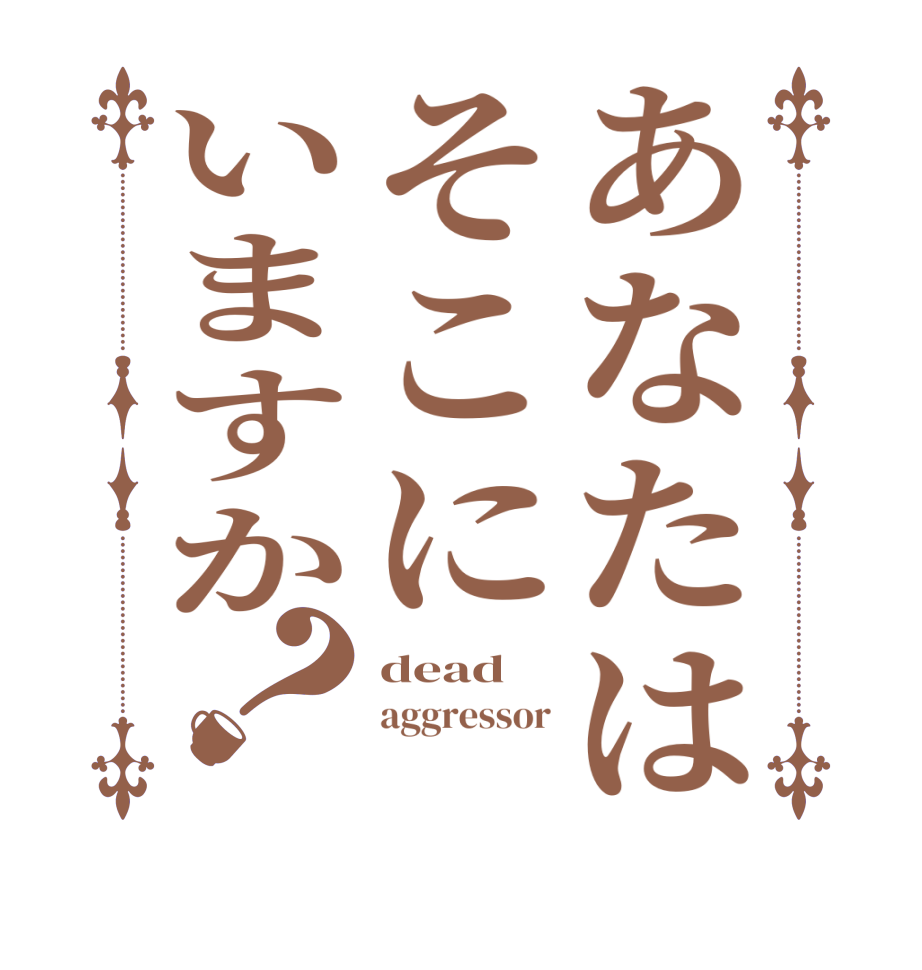あなたはそこにいますか？dead aggressor  