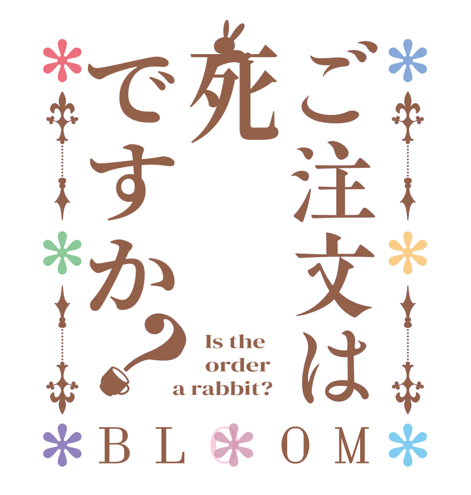 ご注文は死ですか？BLOOM   Is the      order    a rabbit?  
