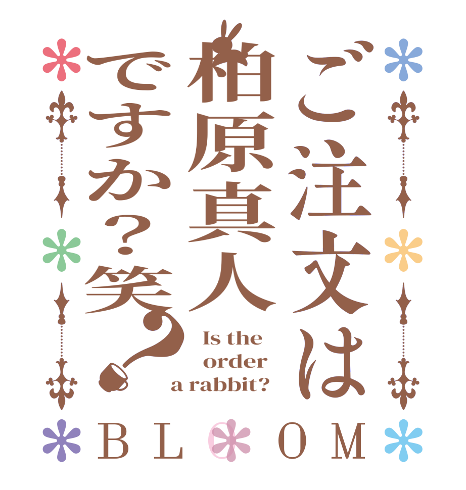 ご注文は柏原真人ですか？笑？BLOOM   Is the      order    a rabbit?  