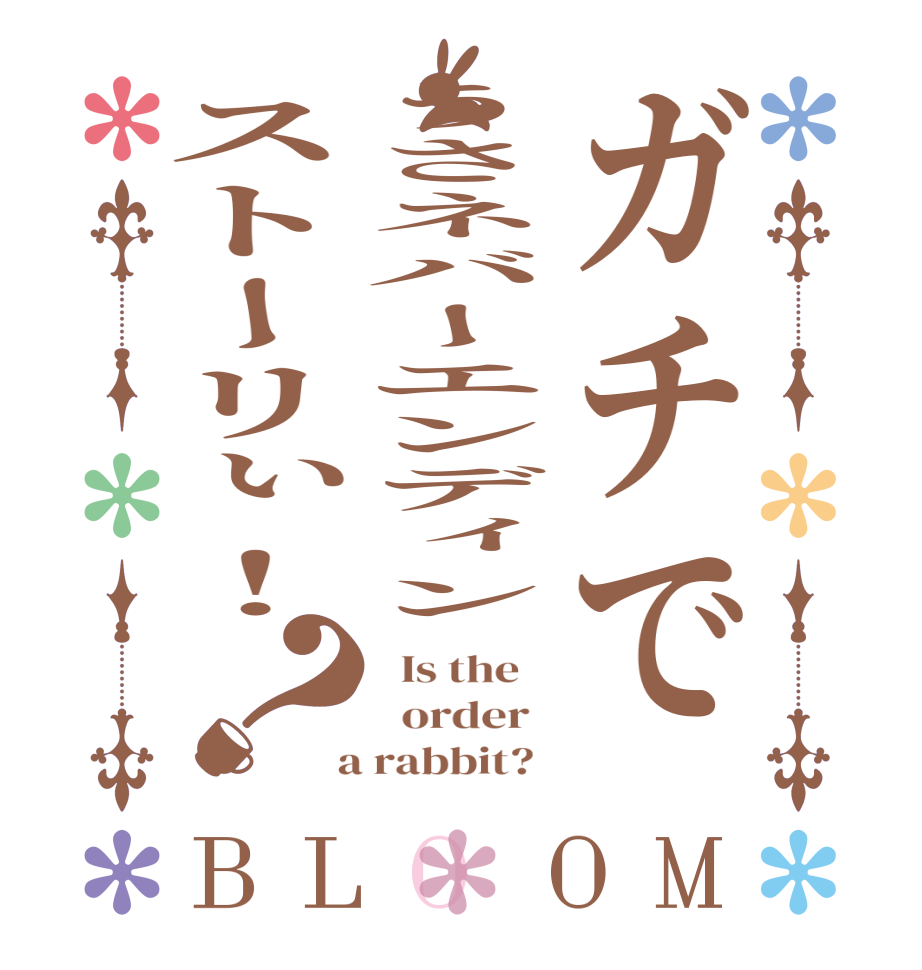 ガチでうさネバーエンディンストーリぃ！？BLOOM   Is the      order    a rabbit?  