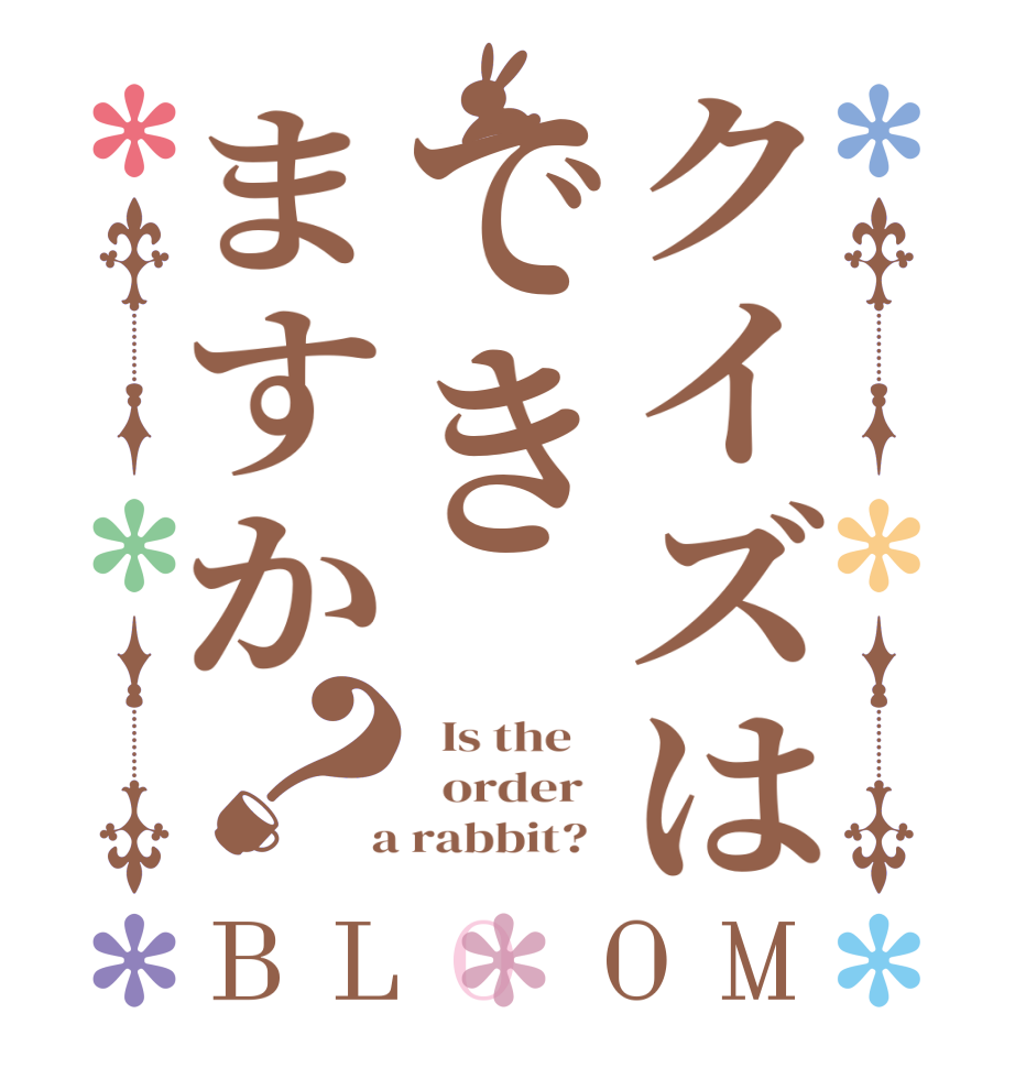 クイズはできますか？BLOOM   Is the      order    a rabbit?  
