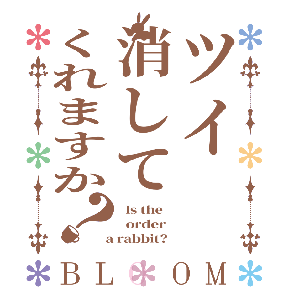 ツイ消してくれますか？BLOOM   Is the      order    a rabbit?  