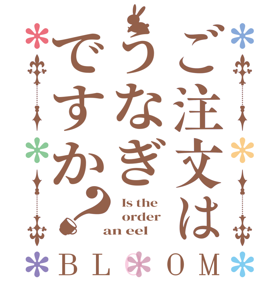 ご注文はうなぎですか？BLOOM   Is the      order    an eel