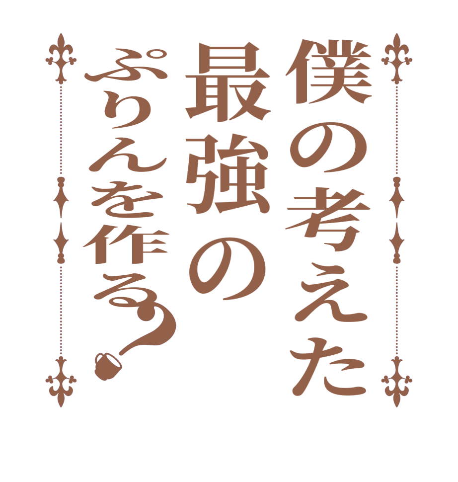 僕の考えた最強のぷりんを作る？    