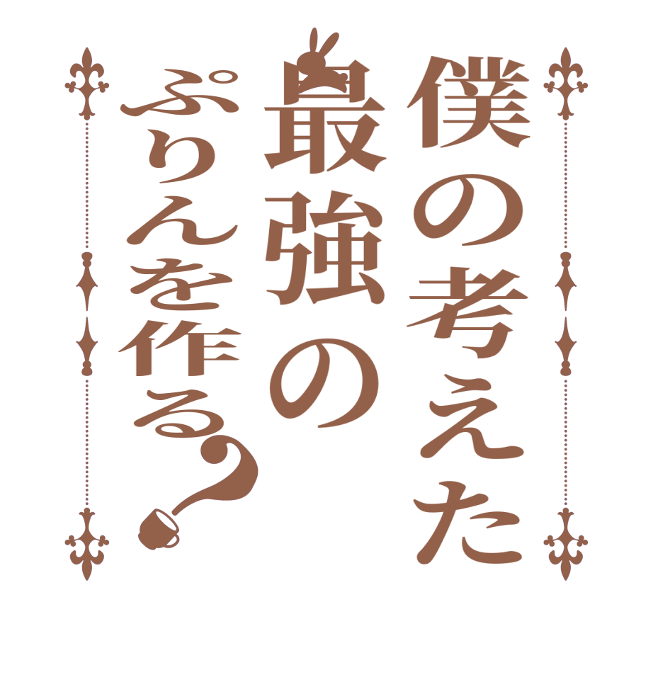 僕の考えた最強のぷりんを作る？    