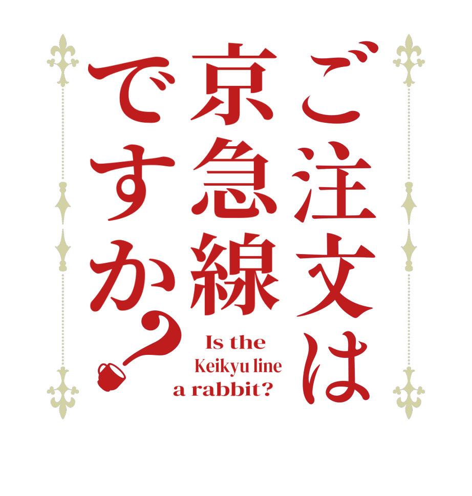 ご注文は京急線ですか？  Is the    Keikyu line  a rabbit?  