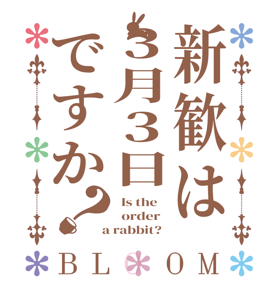 新歓は３月３日ですか？BLOOM   Is the      order    a rabbit?  