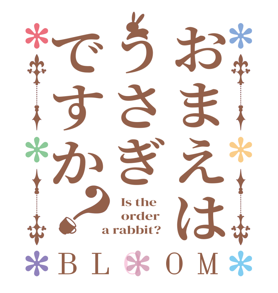 おまえはうさぎですか？BLOOM   Is the      order    a rabbit?  