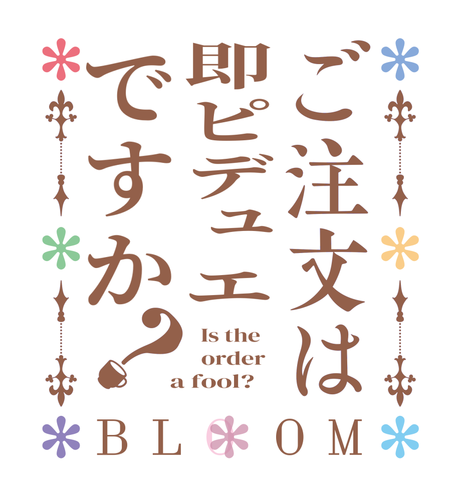 ご注文は即ピデュエですか？BLOOM   Is the      order    a fool?  