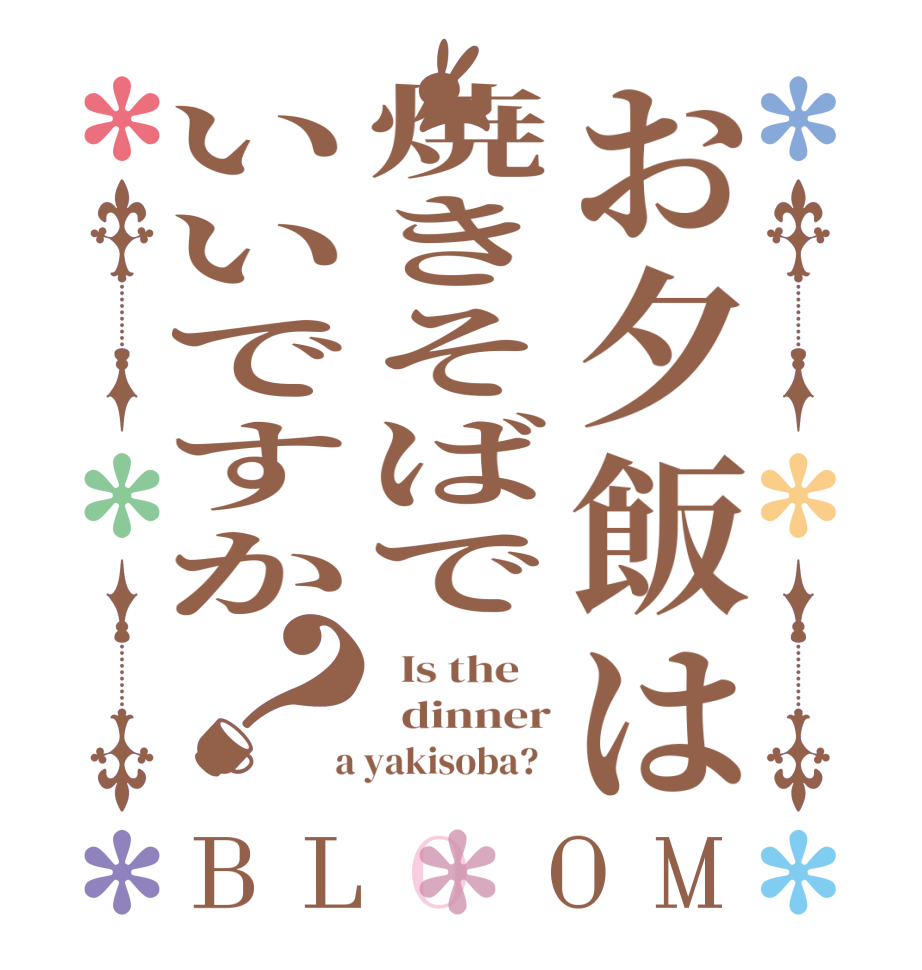 お夕飯は焼きそばでいいですか？BLOOM   Is the      dinner  a yakisoba?  
