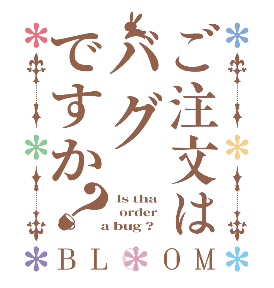 ご注文はバグですか？BLOOM  Is tha   order    a bug ?